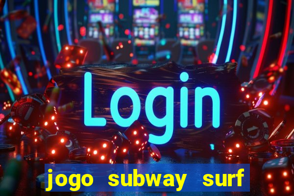 jogo subway surf ganhar dinheiro de verdade